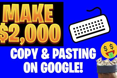 Make Over $2,000 By Simply Copy & Pasting On Google! (Make Money Online 2022)