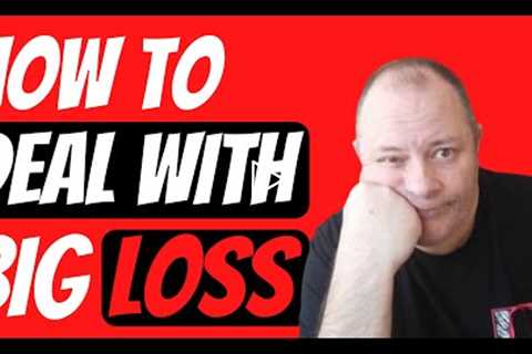 HOW TO DEAL WITH BIG FOREX LOSS