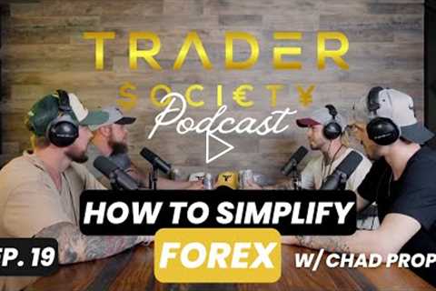EP. 19 - HOW TO SIMPLIFY FOREX w/ Chad Propst