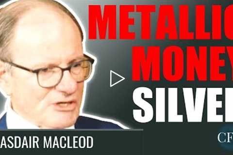 Alasdair MacLeod: Metallic Money In The Form Of Gold And Silver