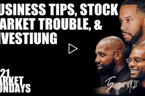 Business Tips, Stock Market Trouble, & Investing