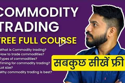 FREE!! Commodity Trading Complete Course in Hindi | MCX Types, Timing, Lot Size, Basics