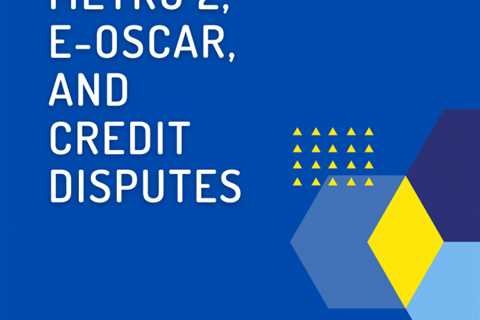 Metro 2, e-OSCAR, and the Credit Repair Dispute Process