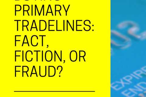 Buying Primary Tradelines: Fact, Fiction, or Fraud?