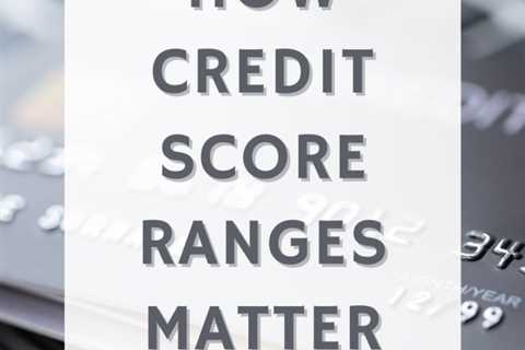 How Credit Score Ranges Matter