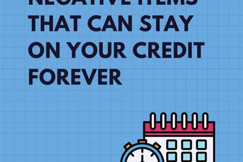 Are There Negative Items That Can Stay on Your Credit Forever?