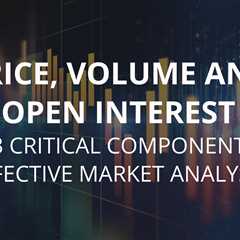 Price, Volume and Open Interest – The 3 Critical Components of Effective Market Analysis